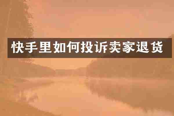 快手里如何投诉卖家退货