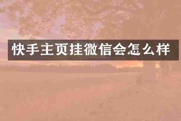 快手主页挂微信会怎么样