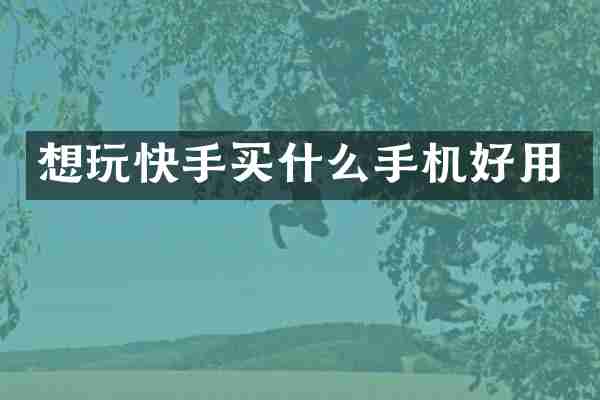 想玩快手买什么手机好用