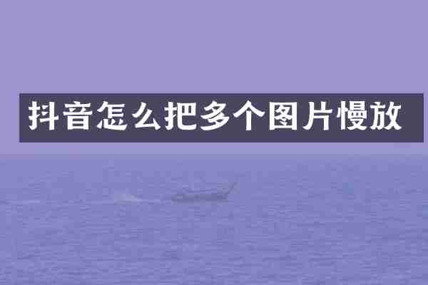 抖音怎么把多个图片慢放