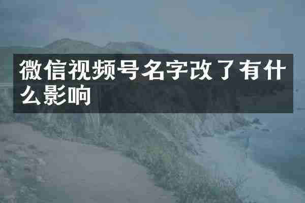 微信视频号名字改了有什么影响