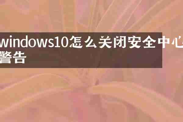windows10怎么关闭安全中心警告