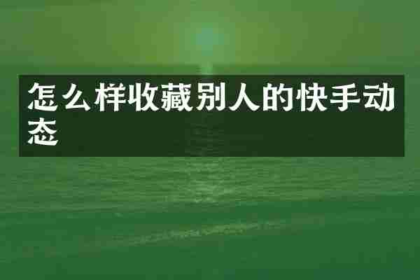 怎么样收藏别人的快手动态