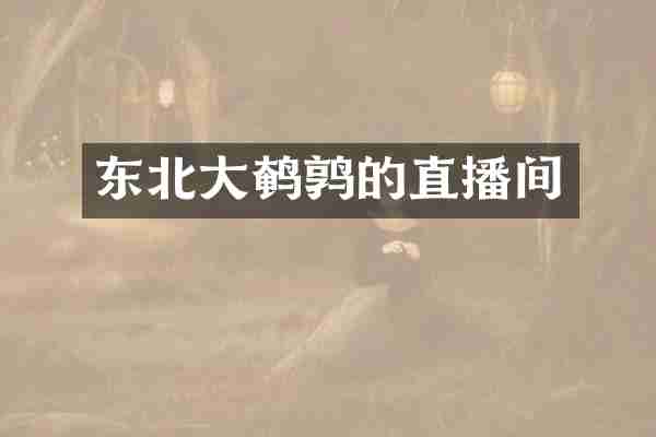 东北大鹌鹑的直播间