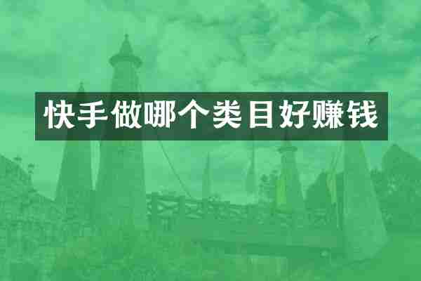 快手做哪个类目好赚钱