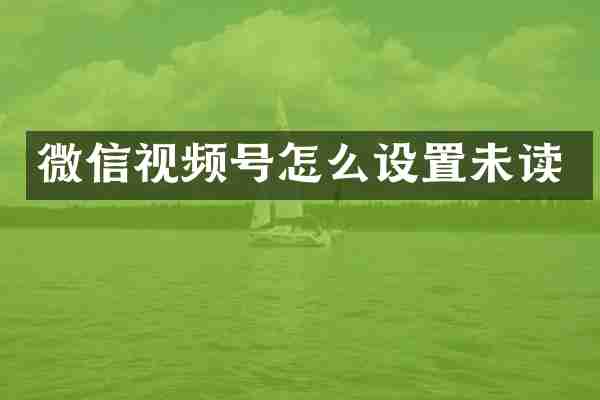 微信视频号怎么设置未读