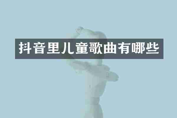 抖音里儿童歌曲有哪些