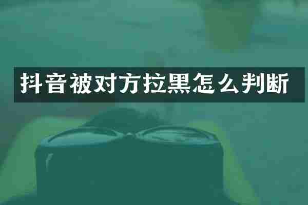 抖音被对方拉黑怎么判断
