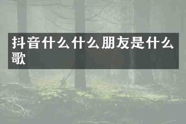抖音什么什么朋友是什么歌
