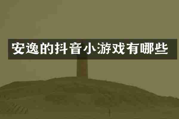 安逸的抖音小游戏有哪些