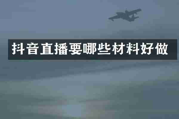 抖音直播要哪些材料好做