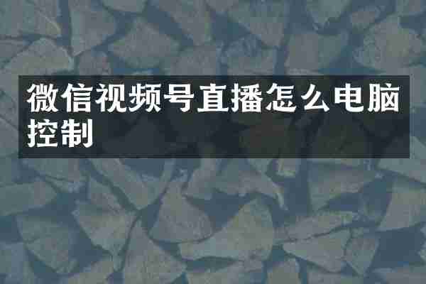 微信视频号直播怎么电脑控制
