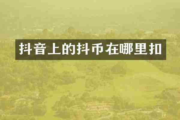 抖音上的抖币在哪里扣