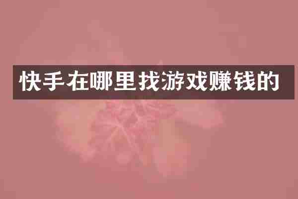快手在哪里找游戏赚钱的