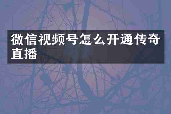 微信视频号怎么开通传奇直播