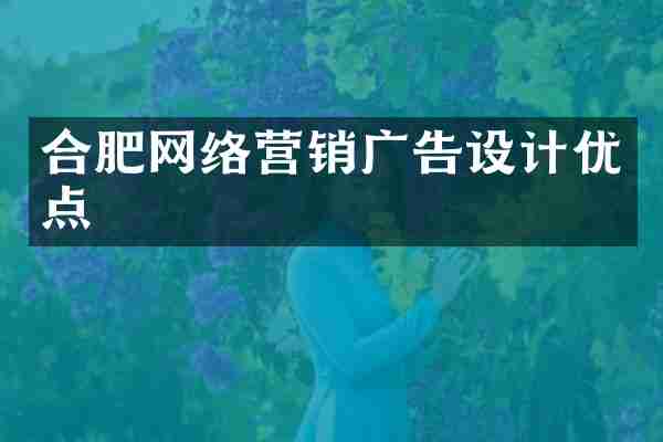 合肥网络营销广告设计优点