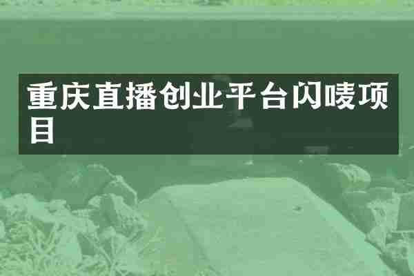 重庆直播创业平台闪唛项目