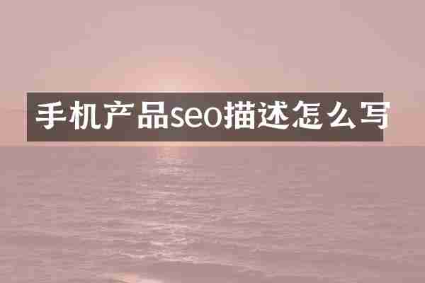 手机产品seo描述怎么写