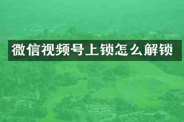 微信视频号上锁怎么解锁