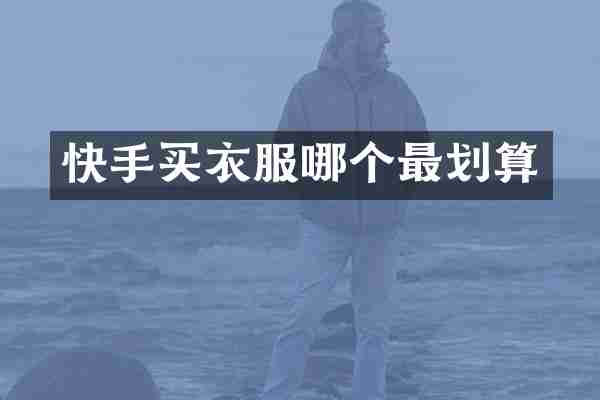 快手买衣服哪个最划算