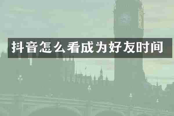 抖音怎么看成为好友时间