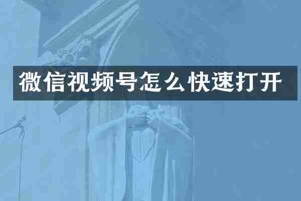 微信视频号怎么快速打开