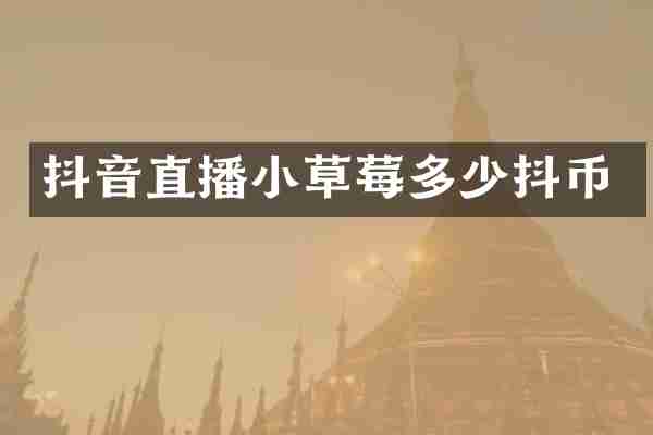 抖音直播小草莓多少抖币