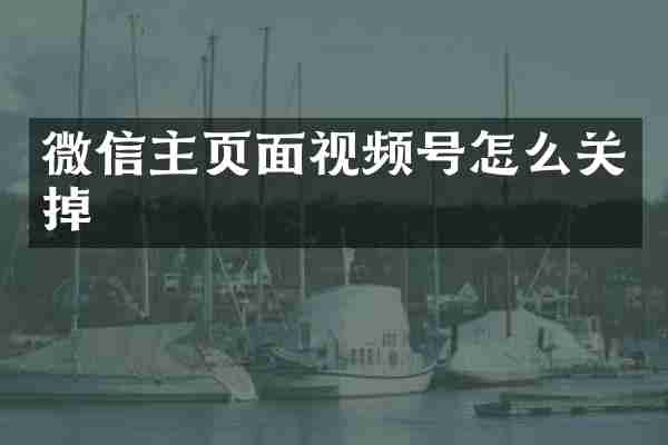 微信主页面视频号怎么关掉