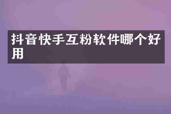 抖音快手互粉软件哪个好用