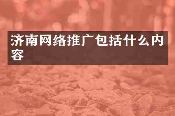 济南网络推广包括什么内容