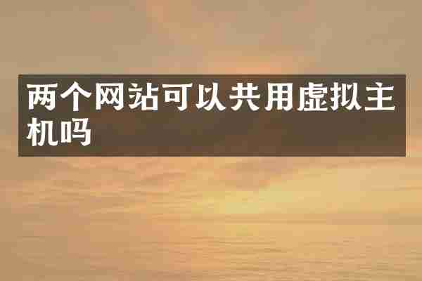 两个网站可以共用虚拟主机吗