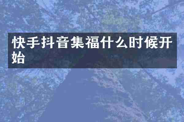 快手抖音集福什么时候开始