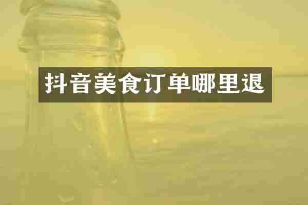 抖音美食订单哪里退