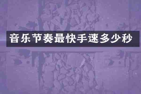 音乐节奏最快手速多少秒