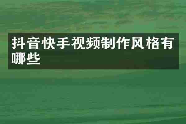 抖音快手视频制作风格有哪些