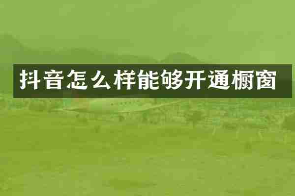 抖音怎么样能够开通橱窗