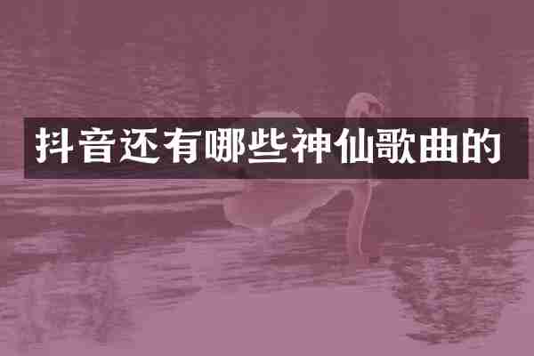 抖音还有哪些神仙歌曲的