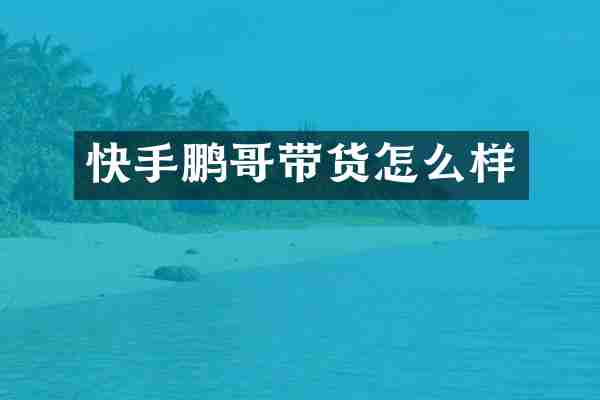 快手鹏哥带货怎么样