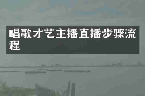 唱歌才艺主播直播步骤流程