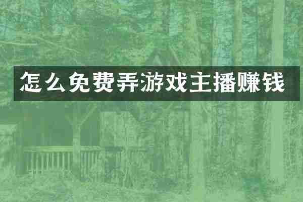 怎么免费弄游戏主播赚钱