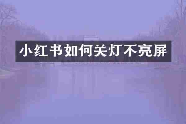 小红书如何关灯不亮屏