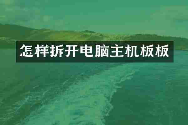 怎样拆开电脑主机板板