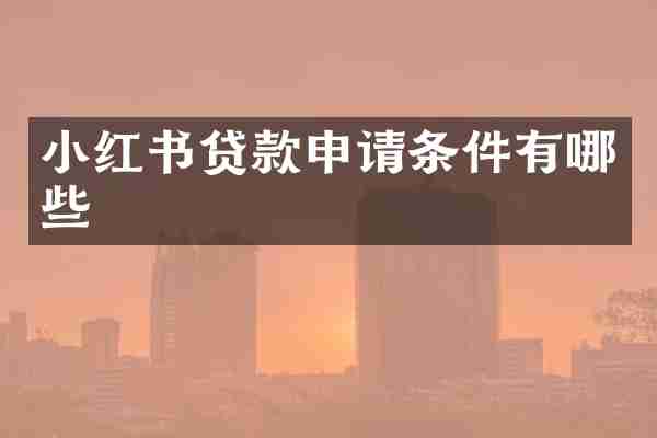 小红书贷款申请条件有哪些