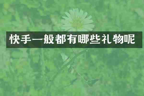 快手一般都有哪些礼物呢