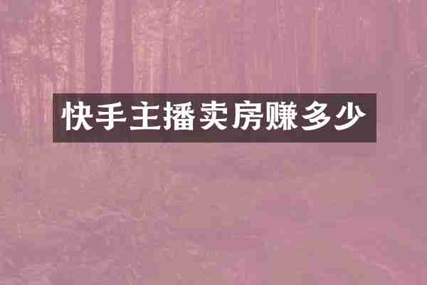 快手主播卖房赚多少