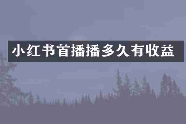 小红书首播播多久有收益