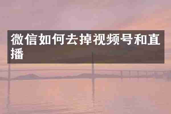 微信如何去掉视频号和直播