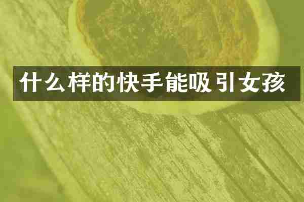 什么样的快手能吸引女孩