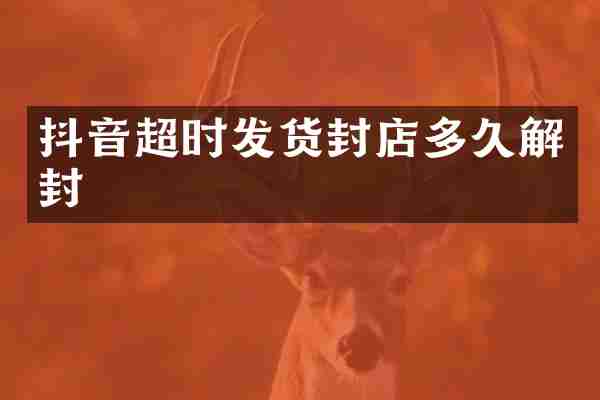 抖音超时发货封店多久解封