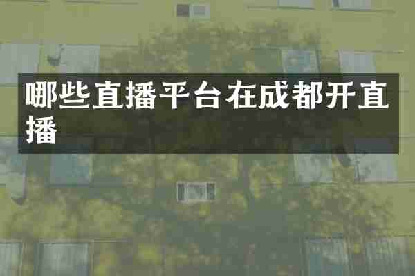 哪些直播平台在成都开直播